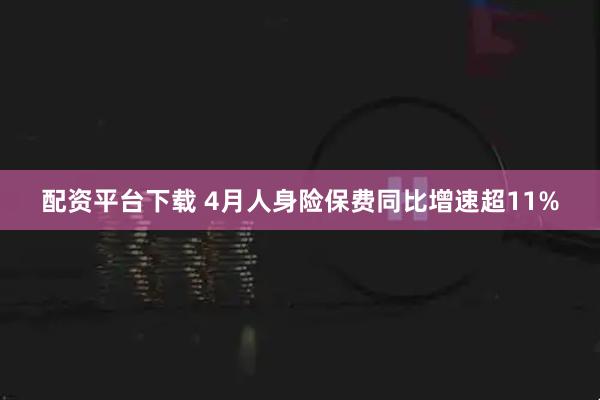 配资平台下载 4月人身险保费同比增速超11%