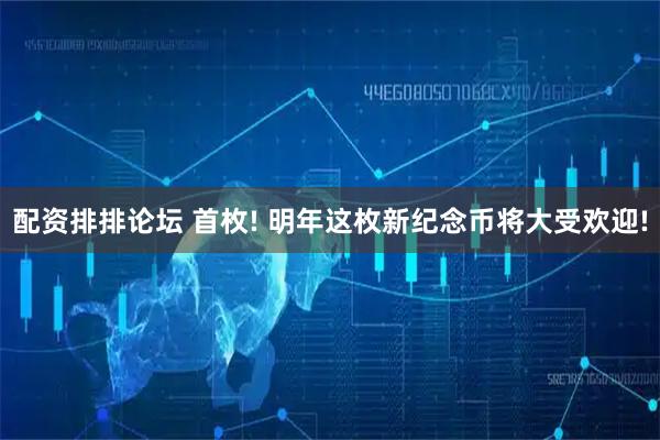 配资排排论坛 首枚! 明年这枚新纪念币将大受欢迎!