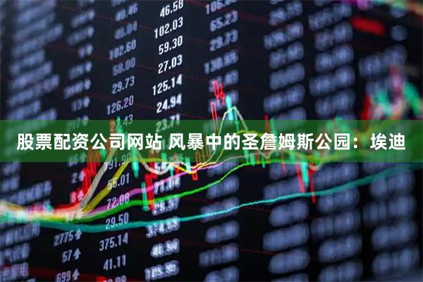 股票配资公司网站 风暴中的圣詹姆斯公园：埃迪