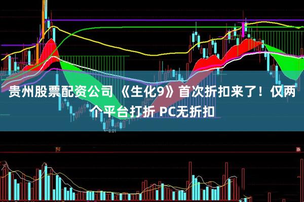 贵州股票配资公司 《生化9》首次折扣来了！仅两个平台打折 PC无折扣